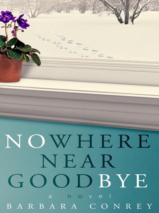 Title details for Nowhere Near Goodbye by Barbara Conrey - Available